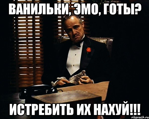 Ванильки, Эмо, Готы? Истребить их нахуй!!!, Мем Дон Вито Корлеоне