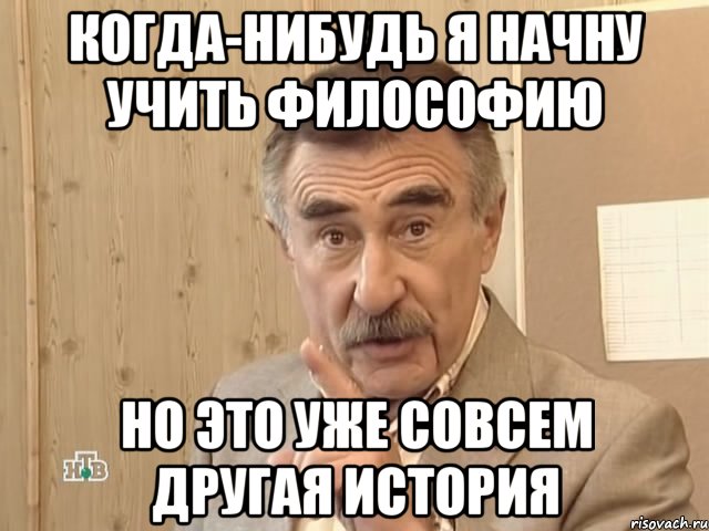 Когда-нибудь я начну учить философию Но это уже совсем другая история, Мем Каневский (Но это уже совсем другая история)