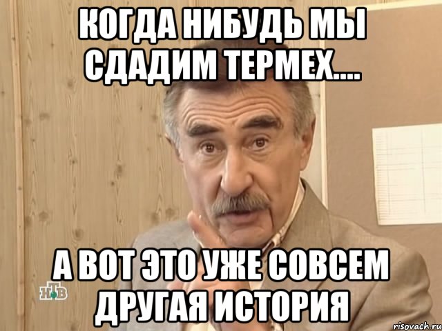 Когда нибудь мы сдадим термех.... А вот это уже совсем другая история, Мем Каневский (Но это уже совсем другая история)