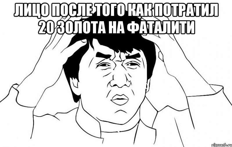 Лицо после того как потратил 20 золота на фаталити , Мем ДЖЕКИ ЧАН