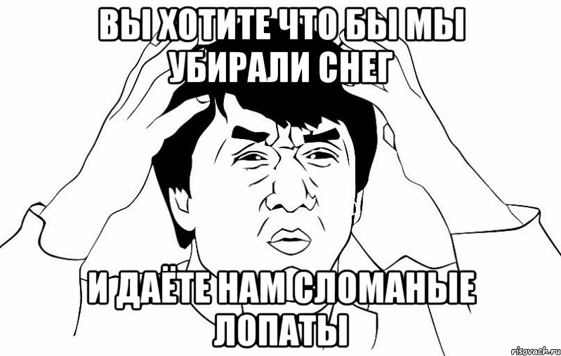 вы хотите что бы мы убирали снег и даёте нам сломаные лопаты, Мем ДЖЕКИ ЧАН