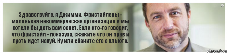 Здравствуйте, я Джимми. Фристайлеры - маленькая некоммерческая организация и мы хотели бы дать вам совет. Если кто-то говорит, что фристайл - показуха, скажите что он прав и пусть идет нахуй. Ну или ебаните его с хлыста.