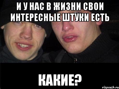 и у нас в жизни свои интересные штуки есть какие?