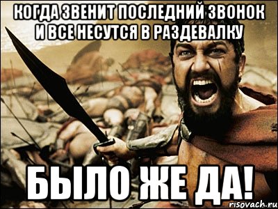 Когда звенит последний звонок и все несутся в раздевалку Было же ДА!, Мем Это Спарта