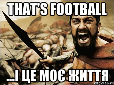 that's football ...і це моє життя, Мем Это Спарта