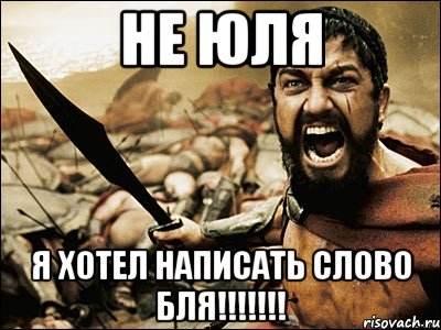 не юля я хотел написать слово БЛЯ!!!!!!!, Мем Это Спарта