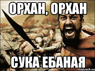 ОРХАН, ОРХАН СУКА ЕБАНАЯ, Мем Это Спарта