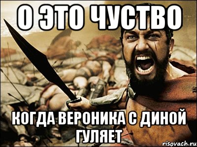 о это чуство когда Вероника с Диной гуляет, Мем Это Спарта