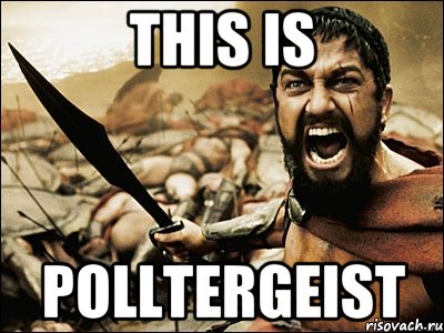 this is Polltergeist, Мем Это Спарта