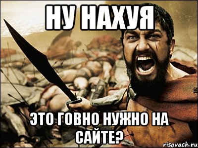 ну нахуя ЭТО ГОВНО нужно на сайте?, Мем Это Спарта