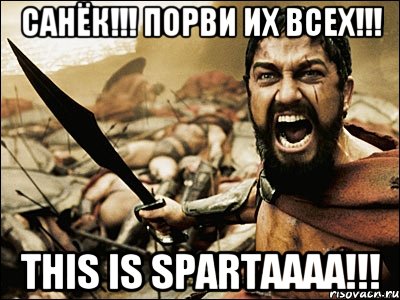 Санёк!!! Порви их всех!!! This is Spartaaaa!!!, Мем Это Спарта