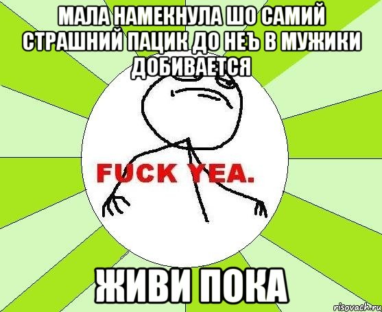 мала намекнула шо самий страшний пацик до неъ в мужики добивается живи пока, Мем фак е