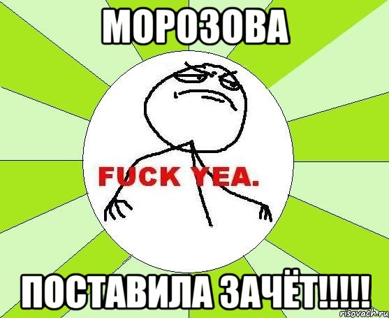 Морозова поставила зачёт!!!!!, Мем фак е