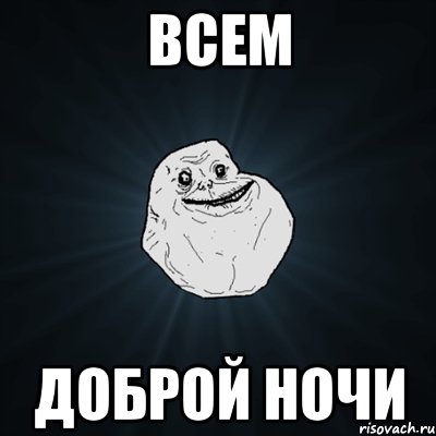 ВСЕМ ДОБРОЙ НОЧИ, Мем Forever Alone