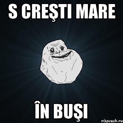 s creşti mare în buşi, Мем Forever Alone