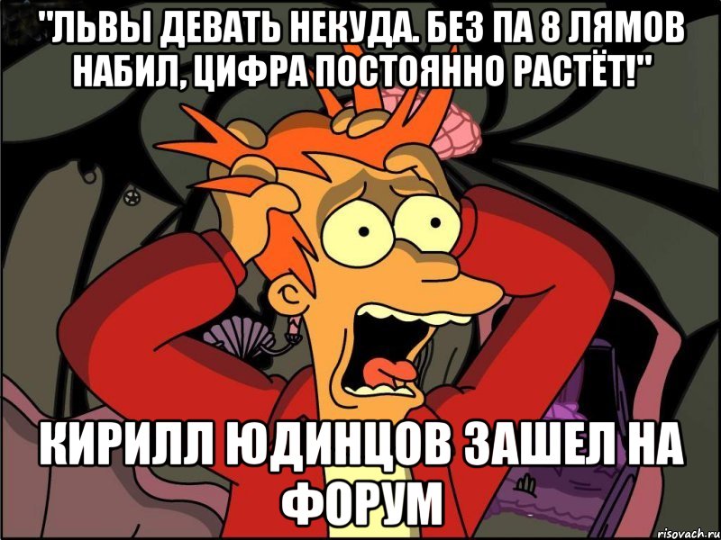 "Львы девать некуда. Без ПА 8 лямов набил, цифра постоянно растёт!" Кирилл Юдинцов зашел на форум, Мем Фрай в панике