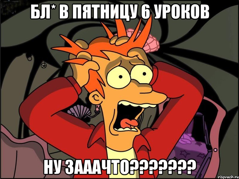 Бл* в пятницу 6 уроков НУ ЗАААЧТО???????, Мем Фрай в панике