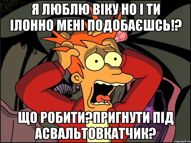 я люблю віку но і ти ілонно мені подобаєшсь!? ЩО РОБИТИ?пригнути під асвальтовкатчик?, Мем Фрай в панике