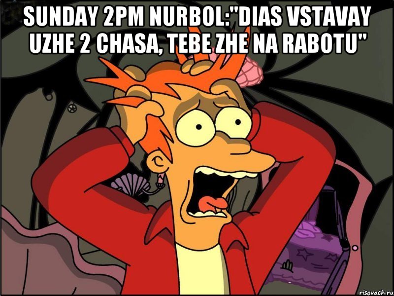 sunday 2pm Nurbol:"Dias vstavay uzhe 2 chasa, tebe zhe na rabotu" , Мем Фрай в панике