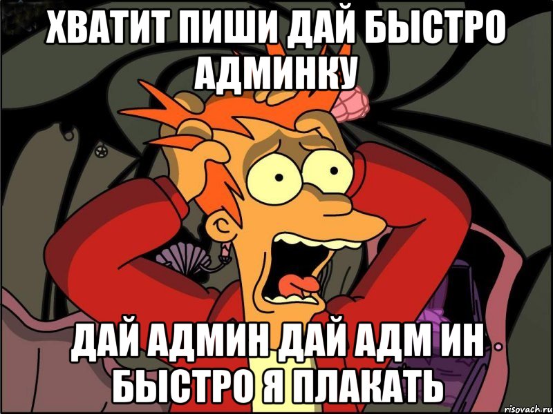 ХВАТИТ ПИШИ ДАЙ БЫСТРО АДМИНКУ ДАЙ АДМИН ДАЙ АДМ ИН БЫСТРО Я ПЛАКАТЬ, Мем Фрай в панике