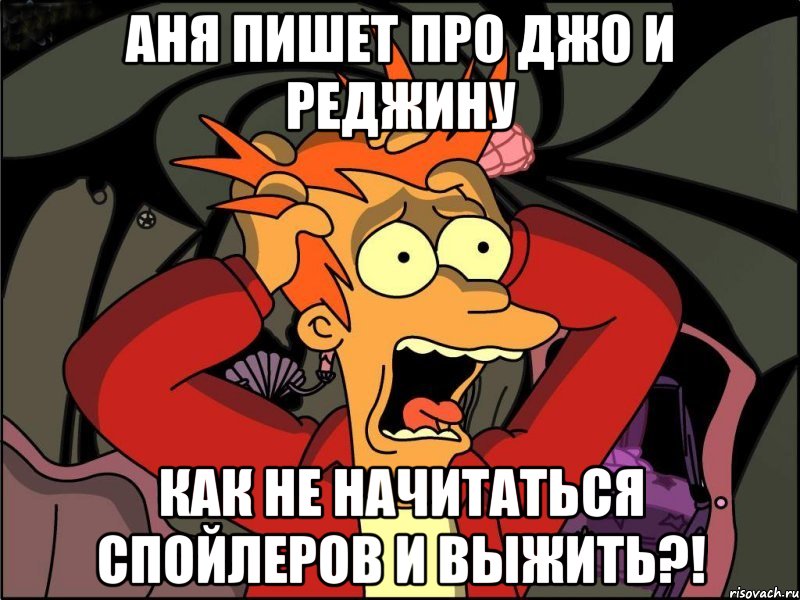 Аня пишет про Джо и Реджину Как не начитаться спойлеров и выжить?!, Мем Фрай в панике