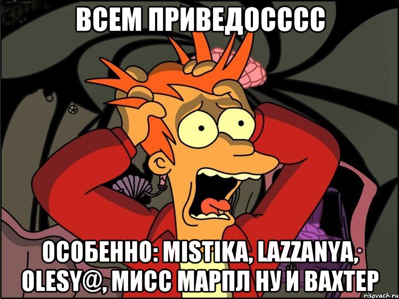 ВСЕМ ПРИВЕДОСССС Особенно: Mistika, LazZanya, OLESY@, Мисс Марпл ну и Вахтер, Мем Фрай в панике