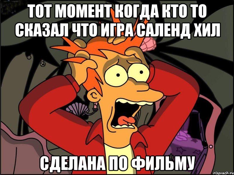 Тот момент когда кто то сказал что игра саленд хил Сделана по фильму, Мем Фрай в панике