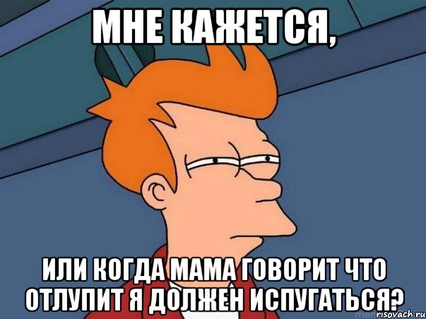 Мне кажется, или когда мама говорит что отлупит я должен испугаться?, Мем  Фрай (мне кажется или)