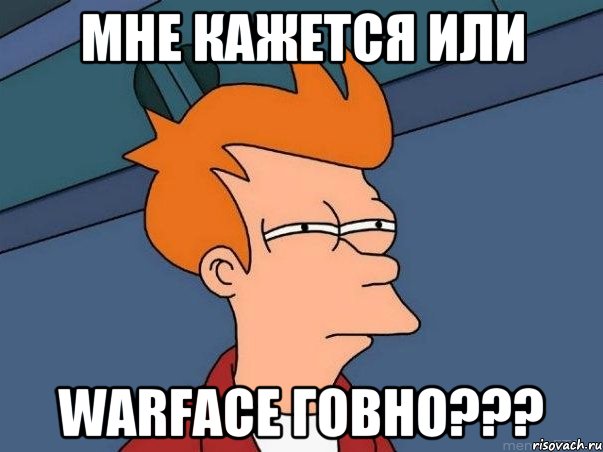 Мне кажется или warface говно???, Мем  Фрай (мне кажется или)