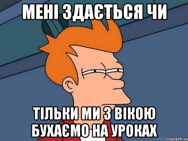 мені здається чи тільки ми з вікою бухаємо на уроках, Мем  Фрай (мне кажется или)