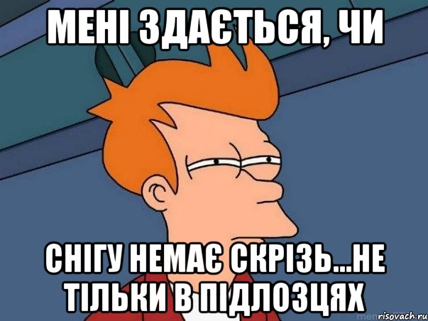 мені здається, чи снігу немає скрізь...не тільки в Підлозцях, Мем  Фрай (мне кажется или)