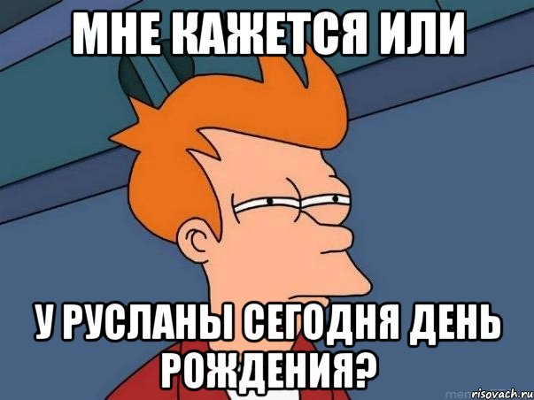 мне кажется или у Русланы сегодня день рождения?, Мем  Фрай (мне кажется или)