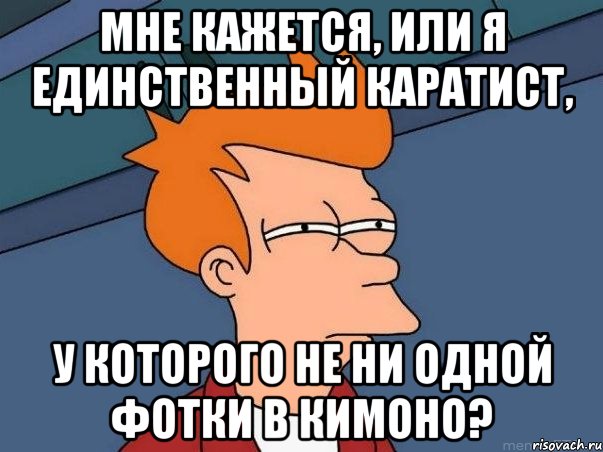 Мне кажется, или я единственный каратист, у которого не ни одной фотки в кимоно?, Мем  Фрай (мне кажется или)