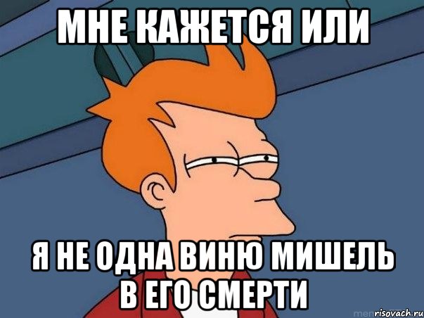 мне кажется или я не одна виню Мишель в его смерти, Мем  Фрай (мне кажется или)