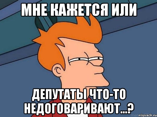 мне кажется или депутаты что-то недоговаривают...?, Мем  Фрай (мне кажется или)