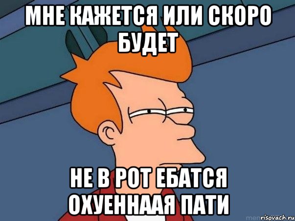 мне кажется или скоро будет не в рот ебатся охуеннаая пати, Мем  Фрай (мне кажется или)