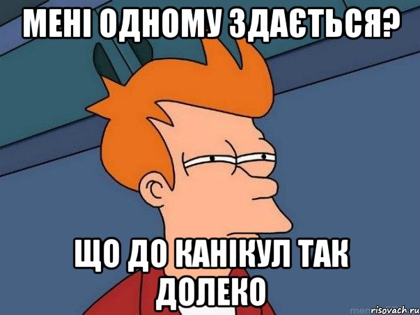 Мені одному здається? Що до канікул так долеко, Мем  Фрай (мне кажется или)