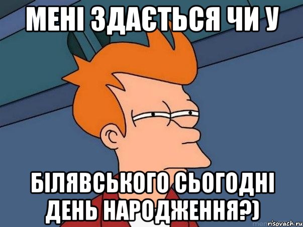 мені здається чи у Білявського сьогодні день народження?), Мем  Фрай (мне кажется или)