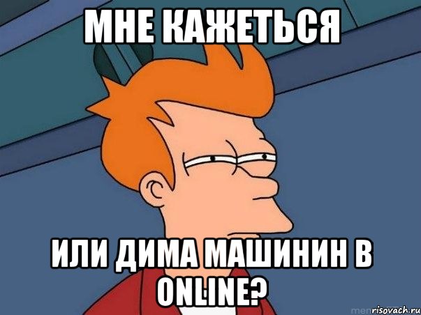 Мне кажеться или Дима Машинин в online?, Мем  Фрай (мне кажется или)