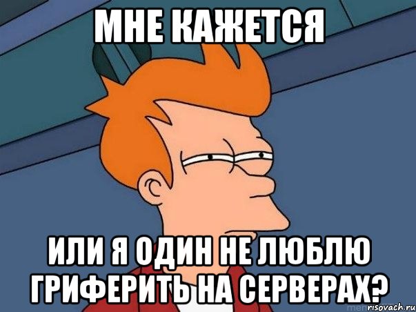 Мне кажется или я один не люблю гриферить на серверах?, Мем  Фрай (мне кажется или)