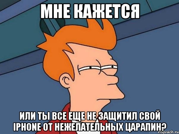 мне кажется или ты все еще не защитил свой iPhone от нежелательных царапин?, Мем  Фрай (мне кажется или)