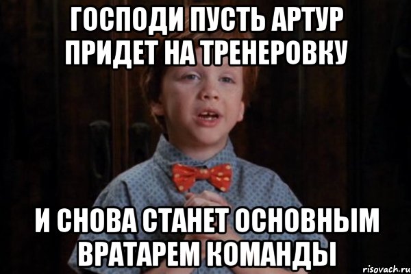 Господи пусть Артур придет на тренеровку и снова станет основным вратарем команды, Мем  Трудный Ребенок