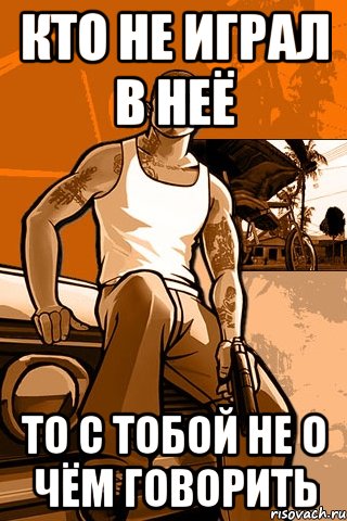 кто не играл в неё то с тобой не о чём говорить, Мем GTA