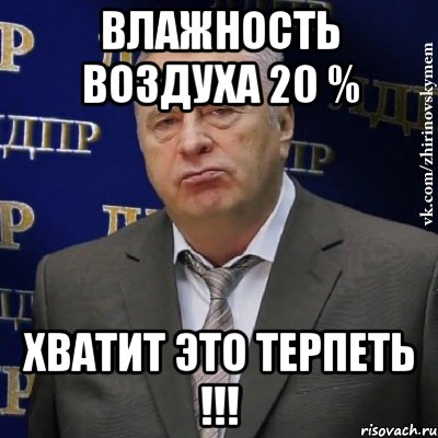 Влажность воздуха 20 % Хватит это терпеть !!!, Мем Хватит это терпеть (Жириновский)