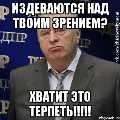 Издеваются над твоим зрением? ХВАТИТ ЭТО ТЕРПЕТЬ!!!!!, Мем Хватит это терпеть (Жириновский)