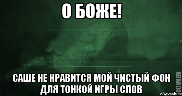 О боже! Саше не нравится мой чистый фон для тонкой игры слов, Мем Игра слов 2