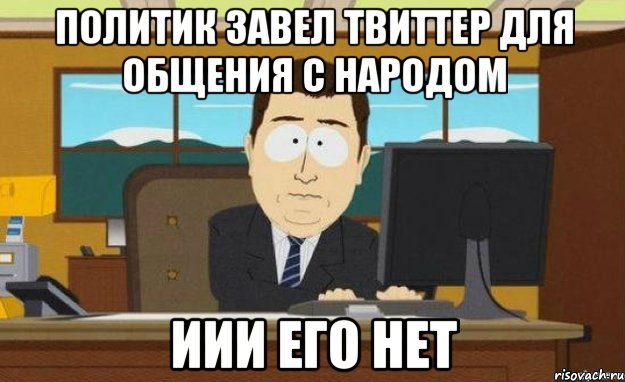 Политик завел твиттер для общения с народом Иии его нет, Мем ииии его нет