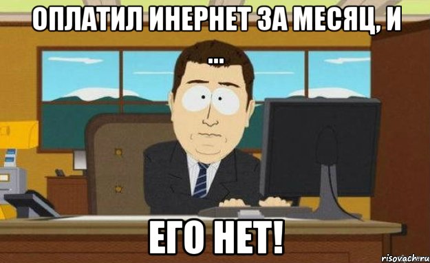 Оплатил инернет за месяц, и ... его нет!