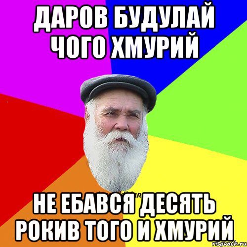 даров будулай чого хмурий не ебався десять рокив того и хмурий