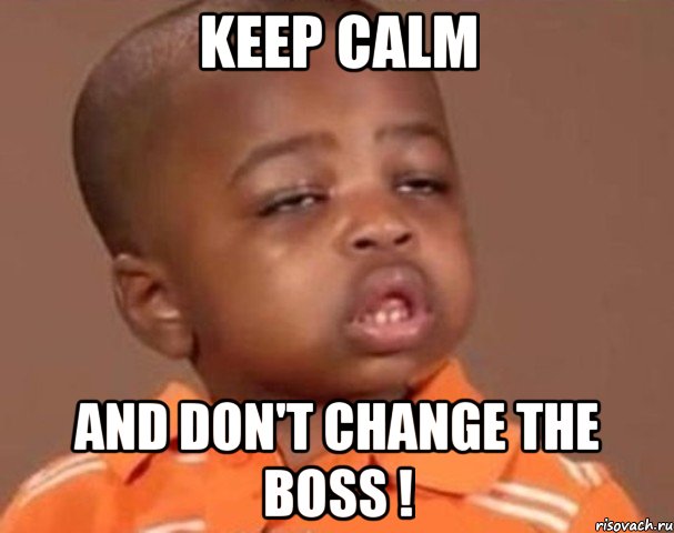 Keep calm and don't change the BOSS !, Мем  Какой пацан (негритенок)